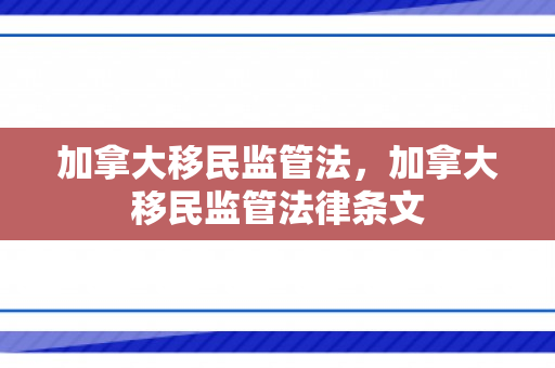 加拿大移民监管法，加拿大移民监管法律条文