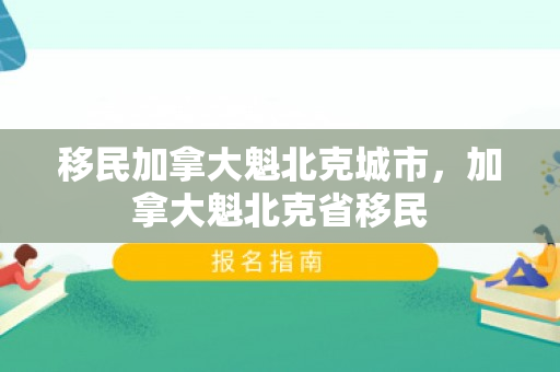 移民加拿大魁北克城市，加拿大魁北克省移民