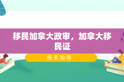 移民加拿大政审，加拿大移民证