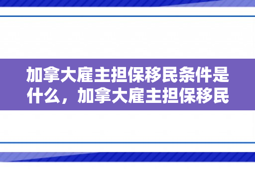 加拿大雇主担保移民条件是什么，加拿大雇主担保移民条件是什么意思