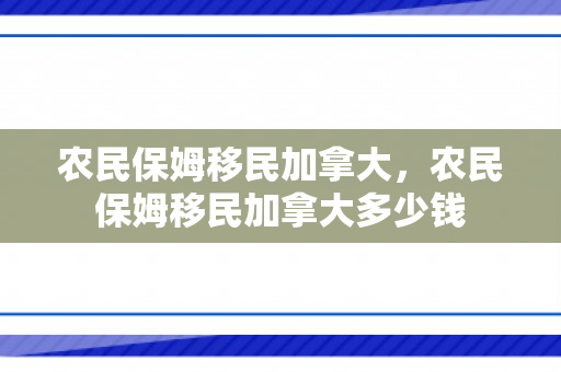 农民保姆移民加拿大，农民保姆移民加拿大多少钱