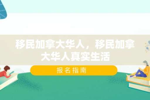 移民加拿大华人，移民加拿大华人真实生活