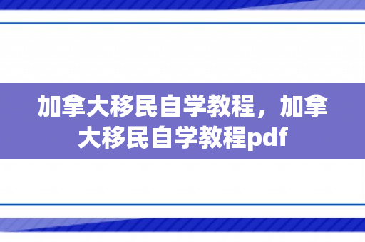 加拿大移民自学教程，加拿大移民自学教程pdf