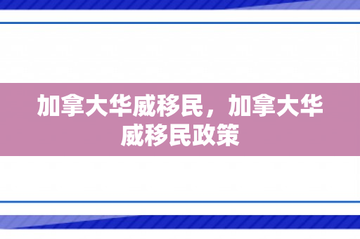 加拿大华威移民，加拿大华威移民政策