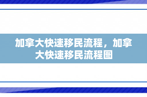 加拿大快速移民流程，加拿大快速移民流程图