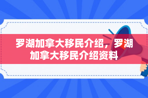 罗湖加拿大移民介绍，罗湖加拿大移民介绍资料