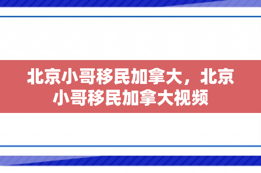 北京小哥移民加拿大，北京小哥移民加拿大视频