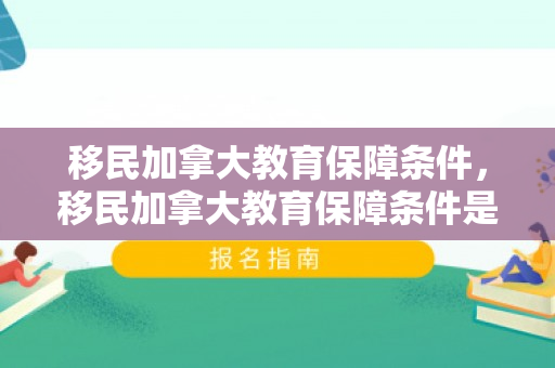 移民加拿大教育保障条件，移民加拿大教育保障条件是什么