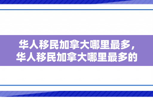 华人移民加拿大哪里最多，华人移民加拿大哪里最多的