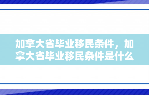 加拿大省毕业移民条件，加拿大省毕业移民条件是什么