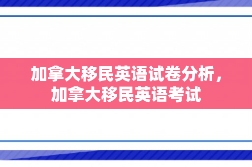 加拿大移民英语试卷分析，加拿大移民英语考试