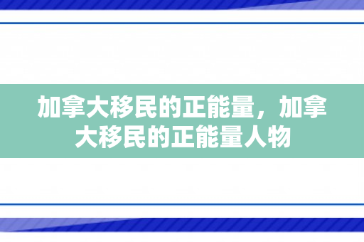 加拿大移民的正能量，加拿大移民的正能量人物
