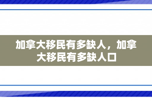 加拿大移民有多缺人，加拿大移民有多缺人口