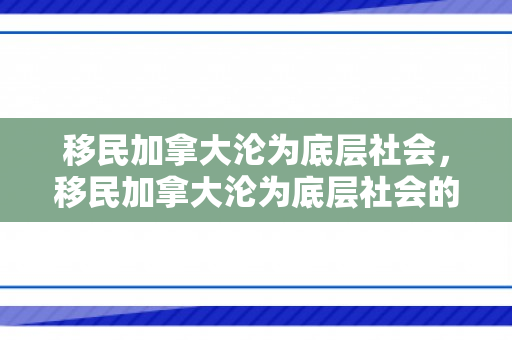 移民加拿大沦为底层社会，移民加拿大沦为底层社会的原因