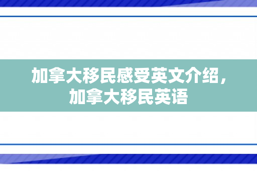 加拿大移民感受英文介绍，加拿大移民英语