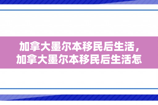 加拿大墨尔本移民后生活，加拿大墨尔本移民后生活怎么样