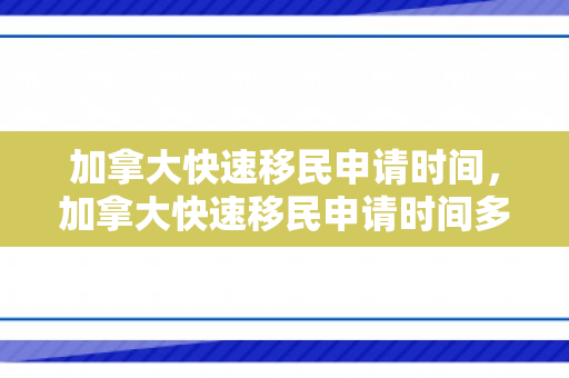 加拿大快速移民申请时间，加拿大快速移民申请时间多久