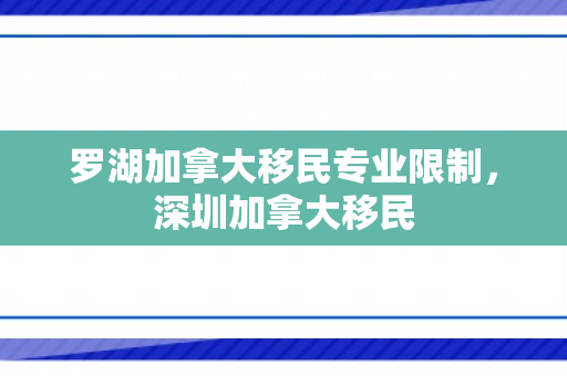 罗湖加拿大移民专业限制，深圳加拿大移民