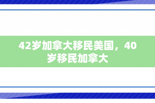 42岁加拿大移民美国，40岁移民加拿大