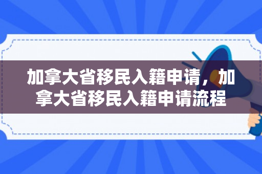 加拿大省移民入籍申请，加拿大省移民入籍申请流程