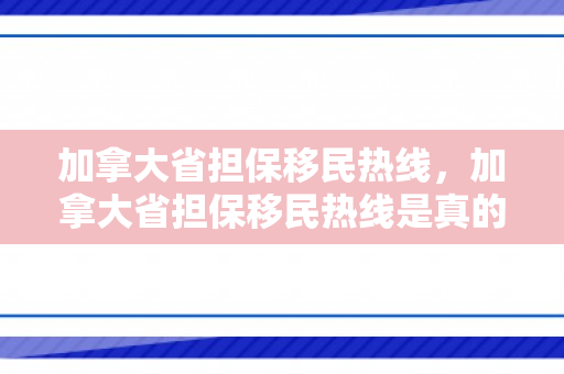 加拿大省担保移民热线，加拿大省担保移民热线是真的吗