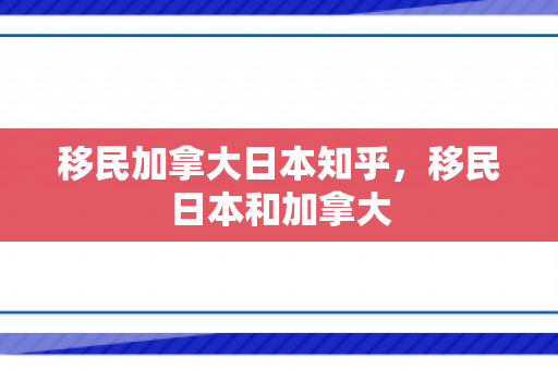 移民加拿大日本知乎，移民日本和加拿大