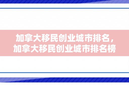 加拿大移民创业城市排名，加拿大移民创业城市排名榜