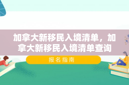 加拿大新移民入境清单，加拿大新移民入境清单查询