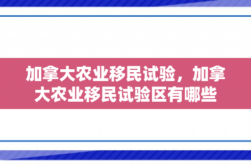 加拿大农业移民试验，加拿大农业移民试验区有哪些