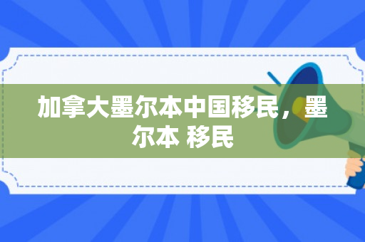 加拿大墨尔本中国移民，墨尔本 移民