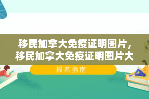 移民加拿大免疫证明图片，移民加拿大免疫证明图片大全