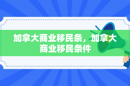 加拿大商业移民条，加拿大商业移民条件
