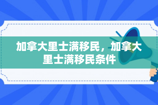 加拿大里士满移民，加拿大里士满移民条件