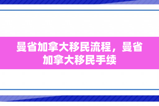 曼省加拿大移民流程，曼省加拿大移民手续