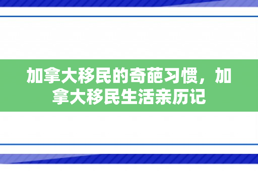 加拿大移民的奇葩习惯，加拿大移民生活亲历记