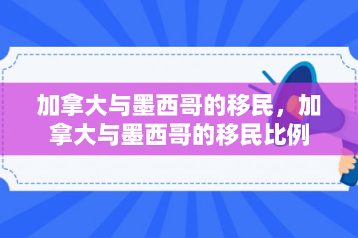 加拿大与墨西哥的移民，加拿大与墨西哥的移民比例