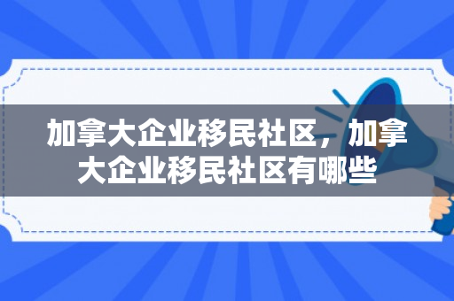 加拿大企业移民社区，加拿大企业移民社区有哪些