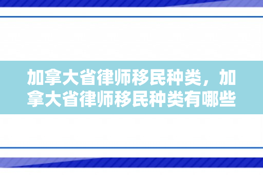 加拿大省律师移民种类，加拿大省律师移民种类有哪些