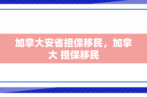 加拿大安省担保移民，加拿大 担保移民