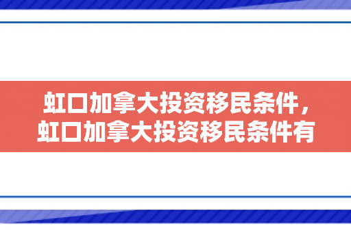 虹口加拿大投资移民条件，虹口加拿大投资移民条件有哪些