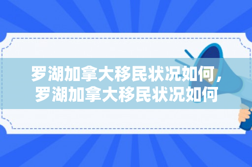 罗湖加拿大移民状况如何，罗湖加拿大移民状况如何