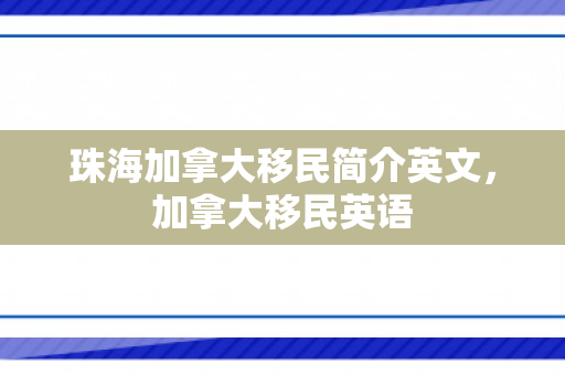 珠海加拿大移民简介英文，加拿大移民英语