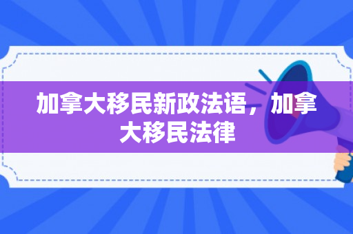 加拿大移民新政法语，加拿大移民法律