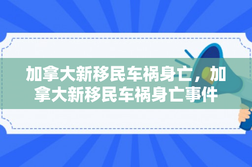 加拿大新移民车祸身亡，加拿大新移民车祸身亡事件
