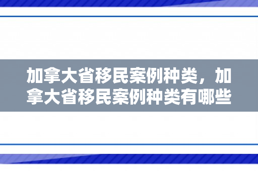 加拿大省移民案例种类，加拿大省移民案例种类有哪些