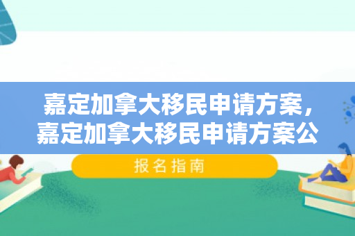 嘉定加拿大移民申请方案，嘉定加拿大移民申请方案公示