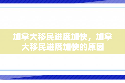 加拿大移民进度加快，加拿大移民进度加快的原因