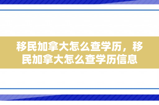 移民加拿大怎么查学历，移民加拿大怎么查学历信息