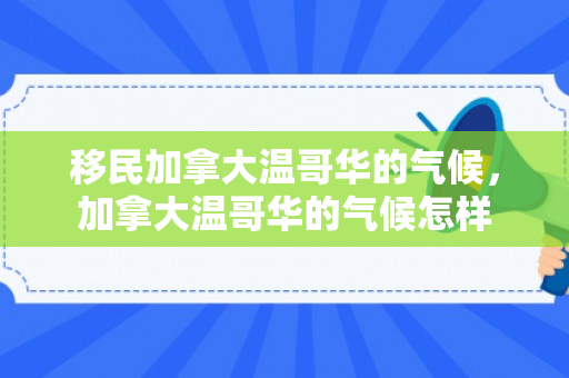 移民加拿大温哥华的气候，加拿大温哥华的气候怎样