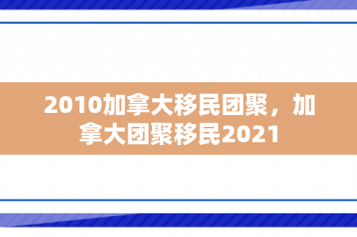 2010加拿大移民团聚，加拿大团聚移民2021